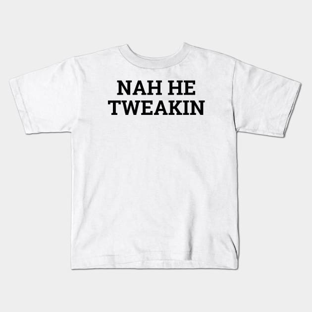 Nah He Tweakin Kids T-Shirt by Word and Saying